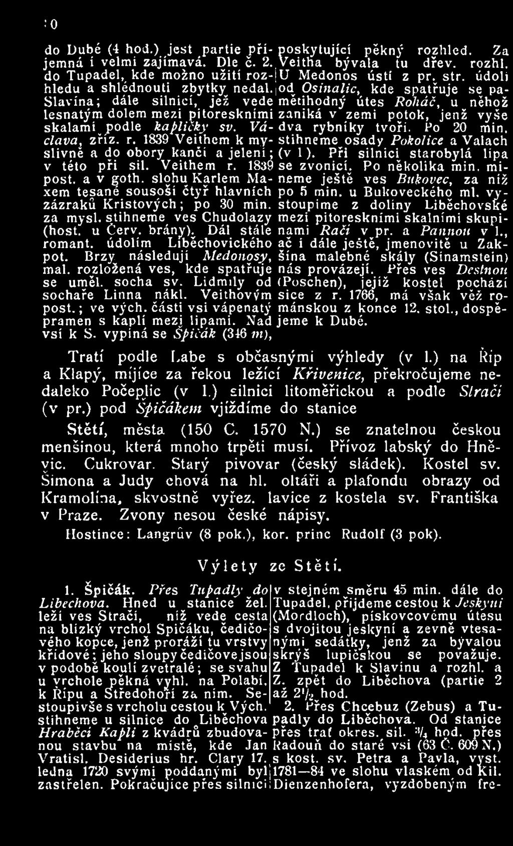 mineme ještě ves Bnkovec, za níž post. a v goth. slohu Karlem Maxem tesané sousoší čtyř hlavních po 5 min. u Bukoveckého ml. vystoupíme z doliny Liběchovské zázraků Kristových; po 30 min. za mysl.