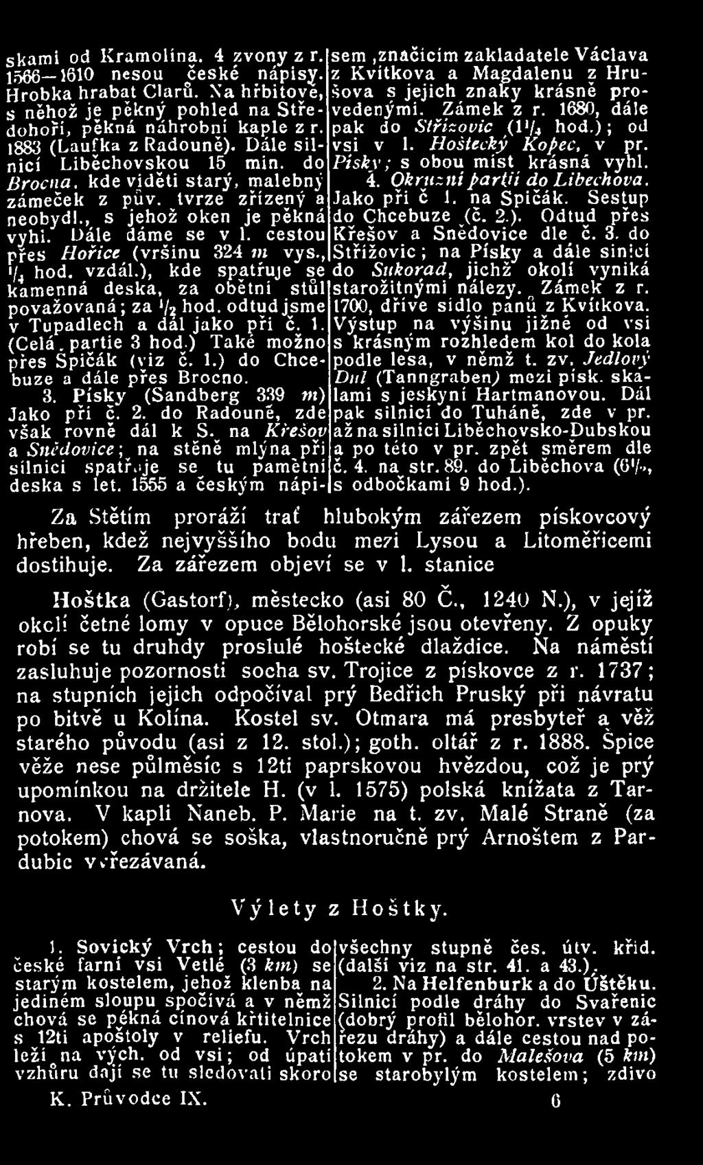 v Tupadlech a dál jako při č. 1. Výstup na výšinu jižně od vsi (Celá. partie 3 hod.) Také možno s krásným rozhledem kol do kola přes Špičák (viz č. 1.) do Chce- podle lesa, v němž t. zv.