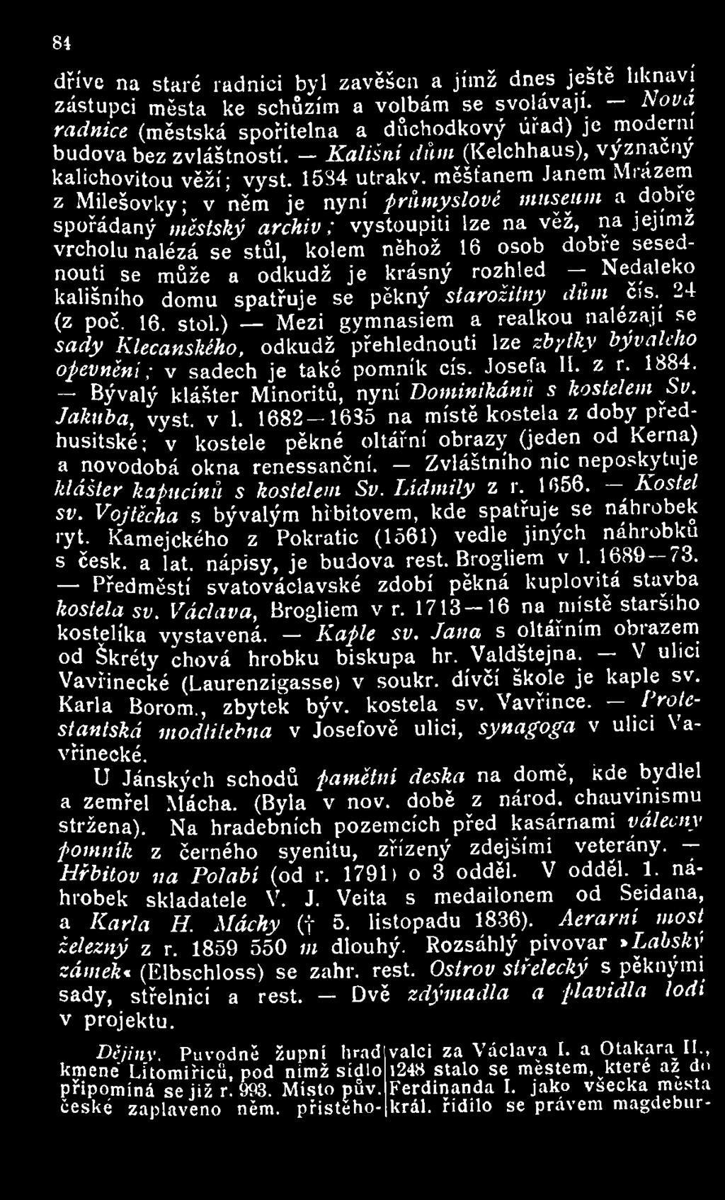 měšťanem Janem Mrázem z Milešovky; v něm je nyní průmyslové museum a dobře spořádaný městský archiv; vystoupili lze na věž, na jejímž vrcholu nalézá se stůl, kolem něhož 16 osob dobře sesednouti se