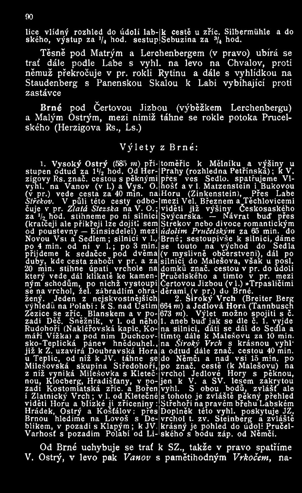 rokli Rytinu a dále s vyhlídkou na Staudenberg s Panenskou Skalou k Labi vybíhající proti zastávce Brné pod Čertovou Jizbou (výběžkem Lerchenbergu) a Malým Ostrým, mezi nimiž táhne se rokle potoka