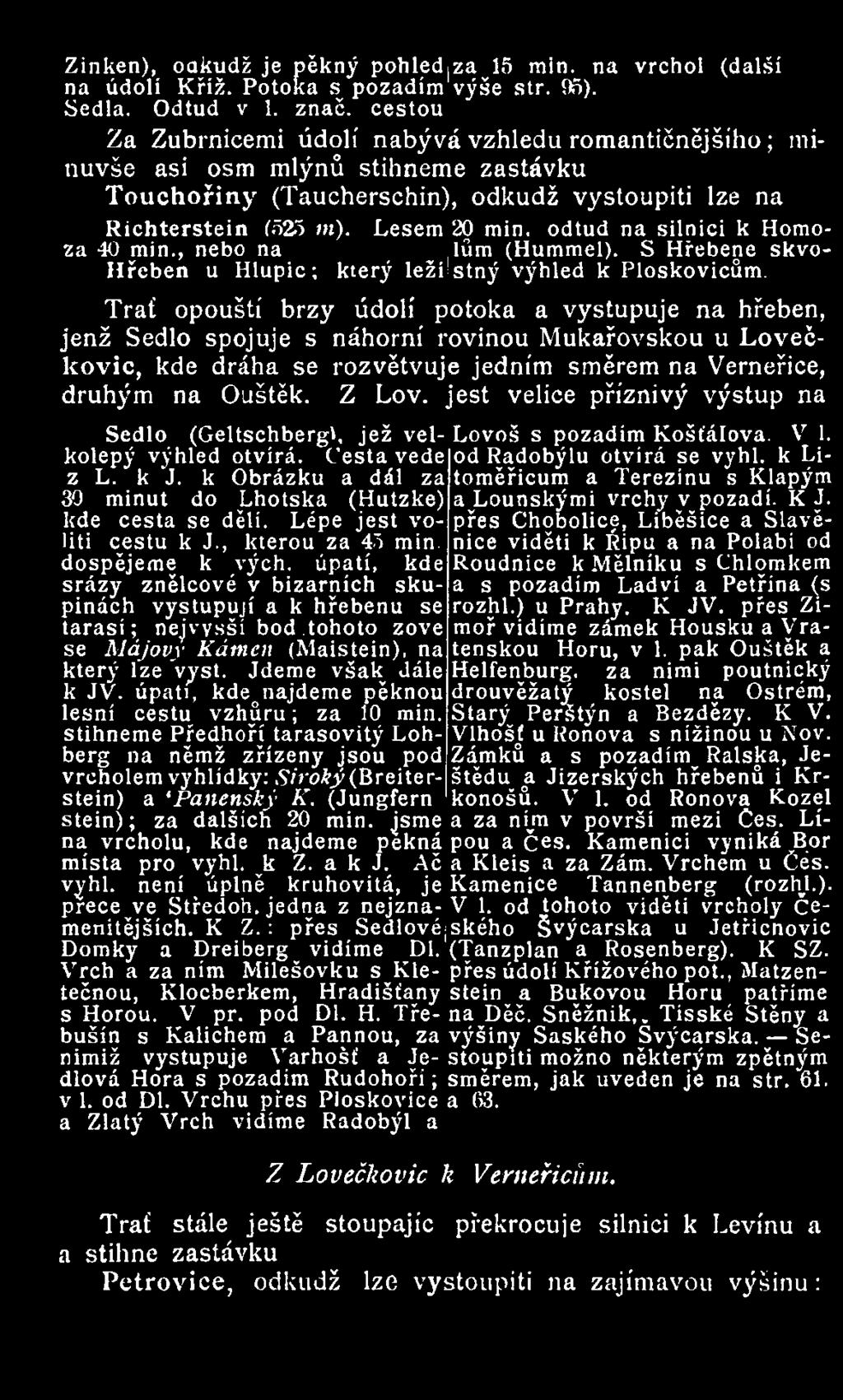odtud na silnici k Homoza 40 min., nebo na lům (Hummel). S Hřebene skvo- Hřeben u Hlupic; který ležíistný výhled k Ploskovicům.