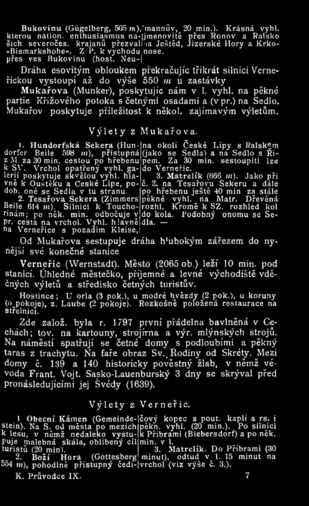 Neu- Dráha esovitým obloukem překračujíc třikrát silnici Verneřickou vystoupí až do výše 550 tn u zastávky Mukařova (Munker), poskytujíc nám v 1. vyhl.