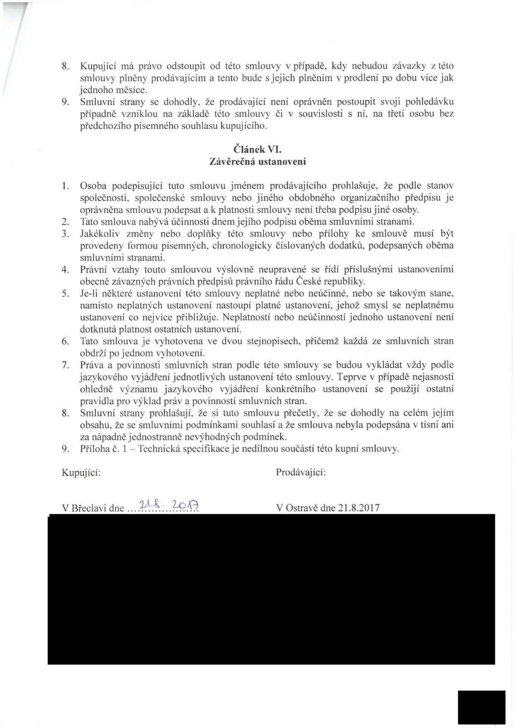 7 8. Kupující má právo odstoupit od této smlouvy v případě, kdy nebudou závazky z této smlouvy plněny prodávaiícím a tento bude s jejich plněním v prodlení po dobu více jak jednoho měsíce. 9.