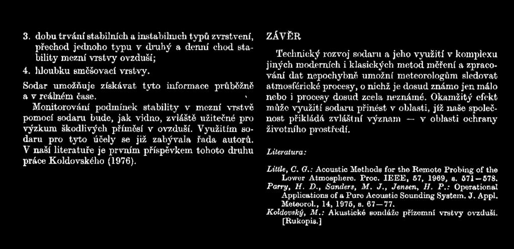 ZÁVĚR Technický rozvoj sodaru a jeho využití v komplexu jiných moderních i klasických metod měření a zpracování dat nepochybně umožní meteorologům sledovat atmosférické procesy, o nichž je dosud