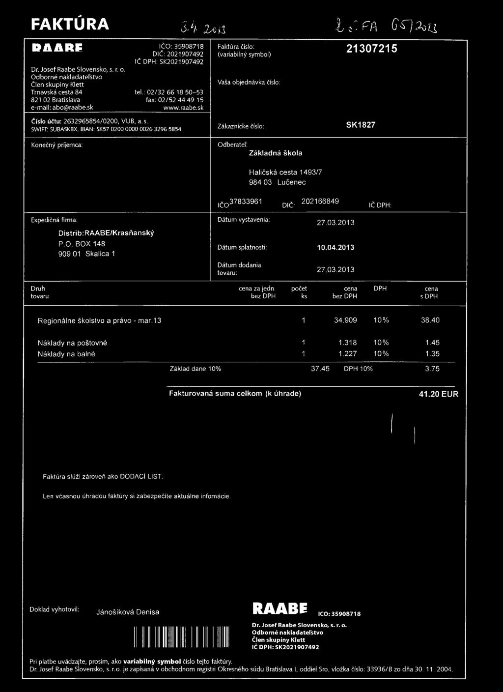 FAKTÚRA M z*a 3 " b t - fí\ Gí 1 %> 11 P A ARE IČO: 35908718 DIČ: 2021907492 IČ DPH:SK2021907492 Dr. Josef Raabe Slovensko, s. r. o. Odborné nakladateľstvo Člen skupiny Klett Trnavská cesta 84 tel.