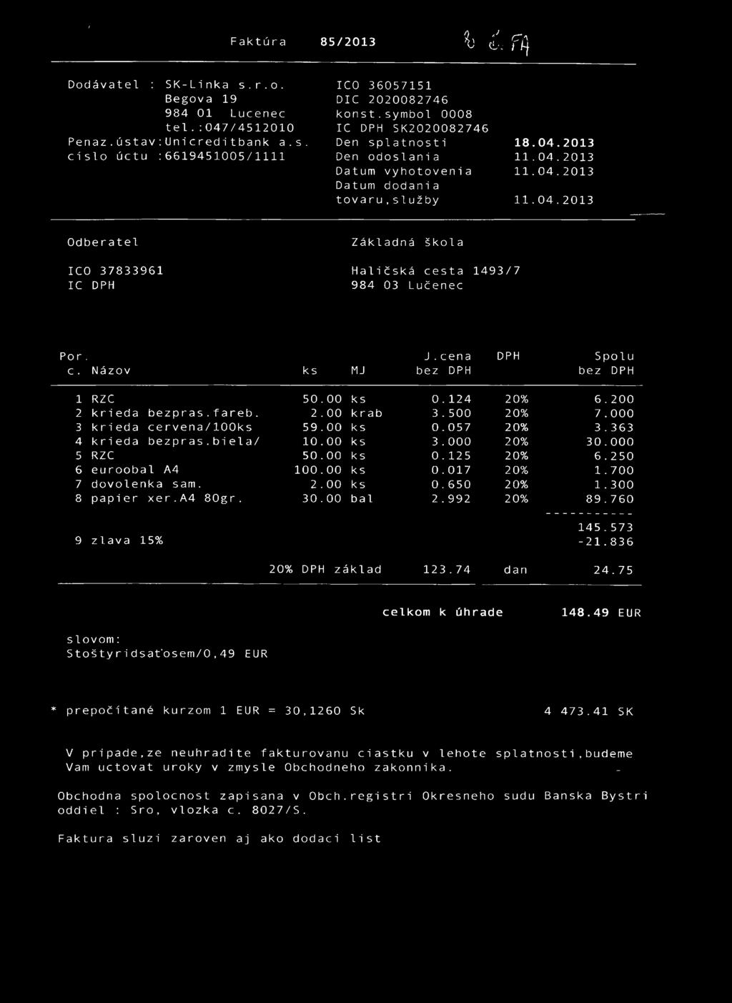 / F a k t ú r a 85/2013 %,j CL-: C {\ > 1 Dodávatel : SK-Linka s.r.o. Begova 19 984 01 Lucenec t e l.:047/4512010 Penaz. ústa v: Unicreditbank a.s. c is lo úctu :6619451005/1111 ICO 36057151 DIC 2020082746 konst.
