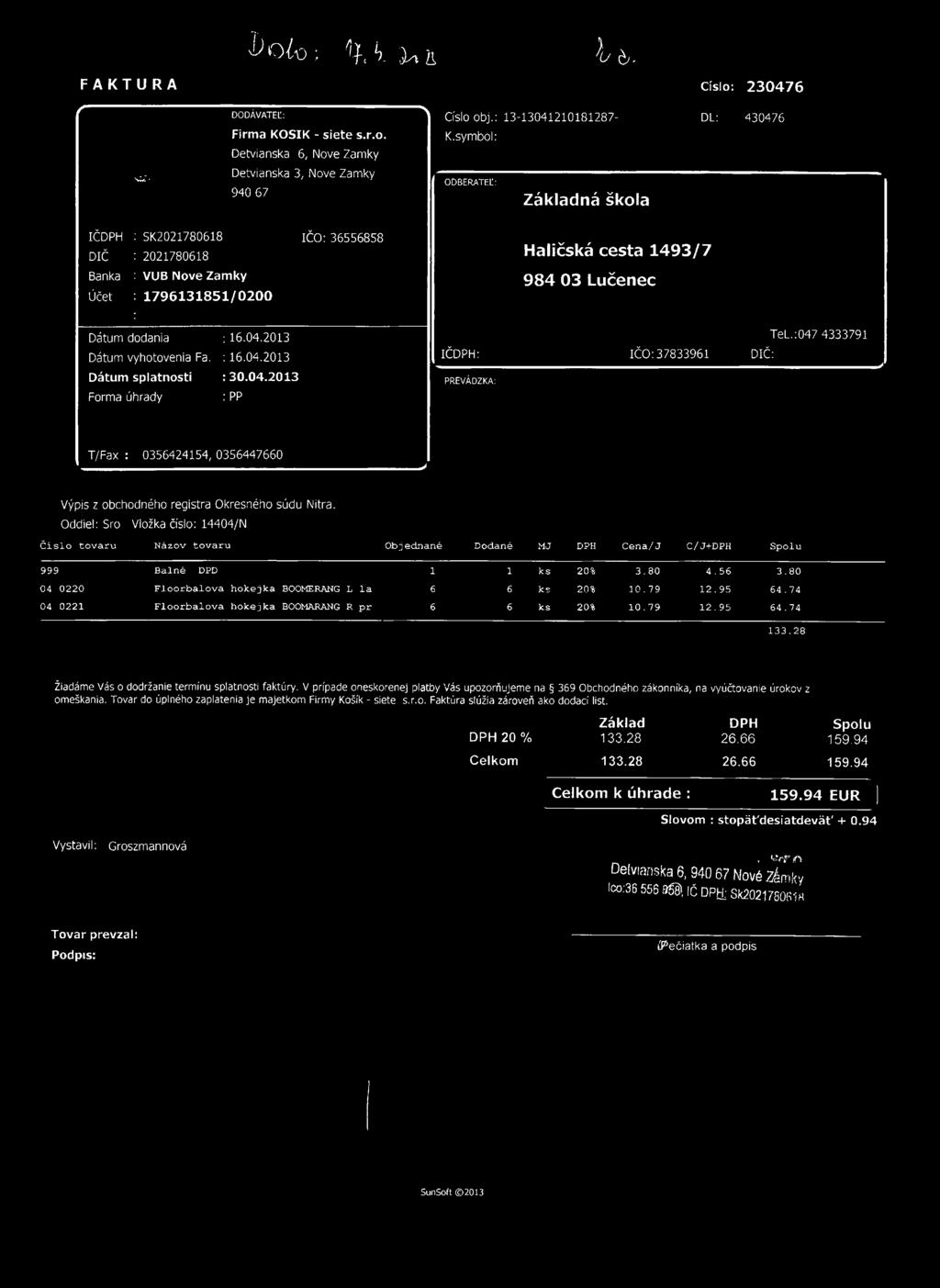b o l o ; % h. 2^1 & i 6. FAKTURA Číslo: 230476 r DODÁVATEĽ: -----\ Firma KOSIK - siete s.r.o. Detvianska 6, Nove Zámky Číslo obj.: 13-13041210181287- K.