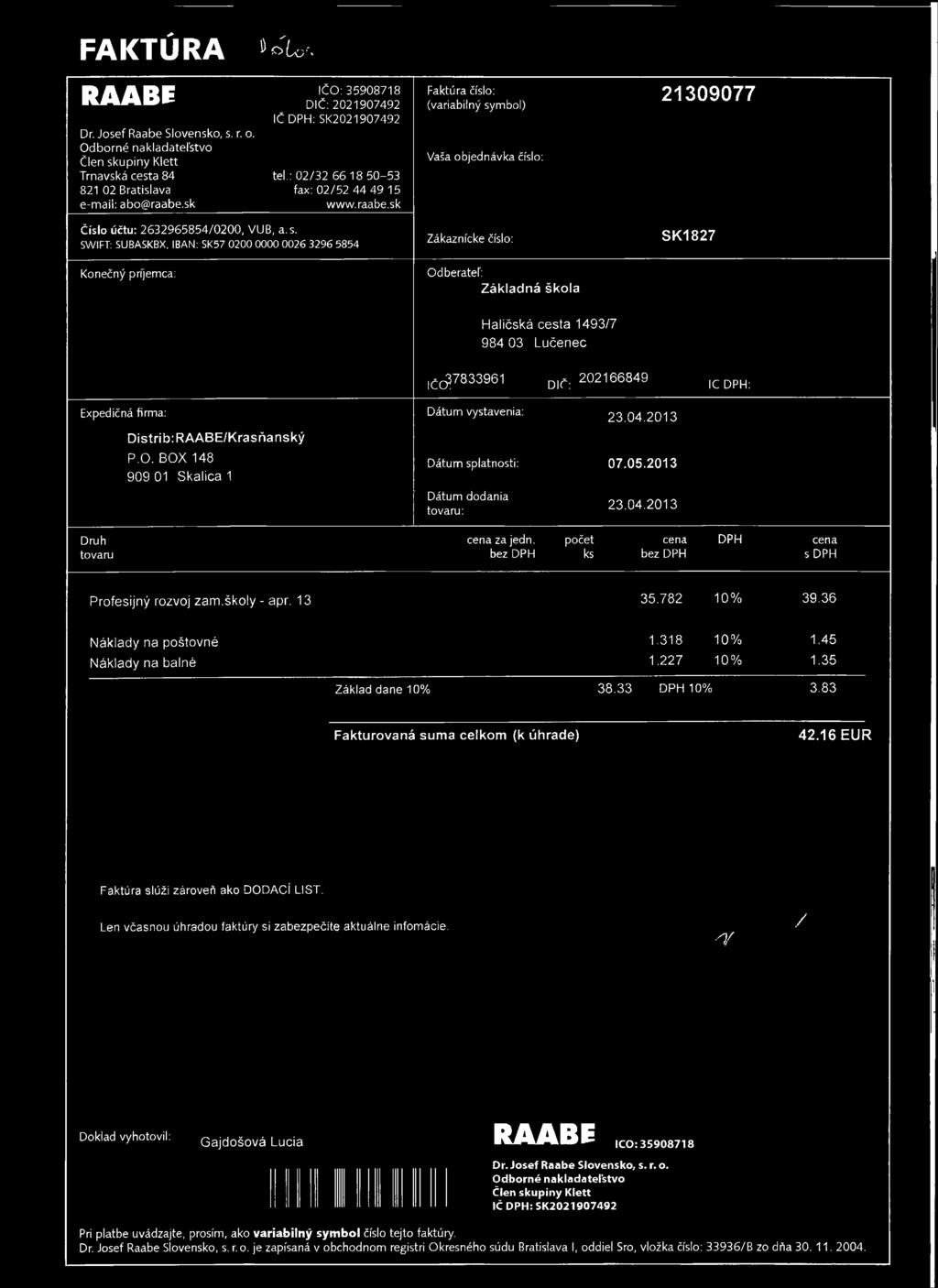 FAKTÚRA RAABE Dr. Josef Raabe Slovensko, s. r. o. Odborné nakladateľstvo Člen skupiny Klett Trnavská cesta 84 821 02 Bratislava e-mail: abo@raabe.sk ««V. Číslo účtu: 2632965854/0200, VUB, a.s. IČO: 35908718 DIČ: 2021907492 IČ DPH:SK2021907492 tel.