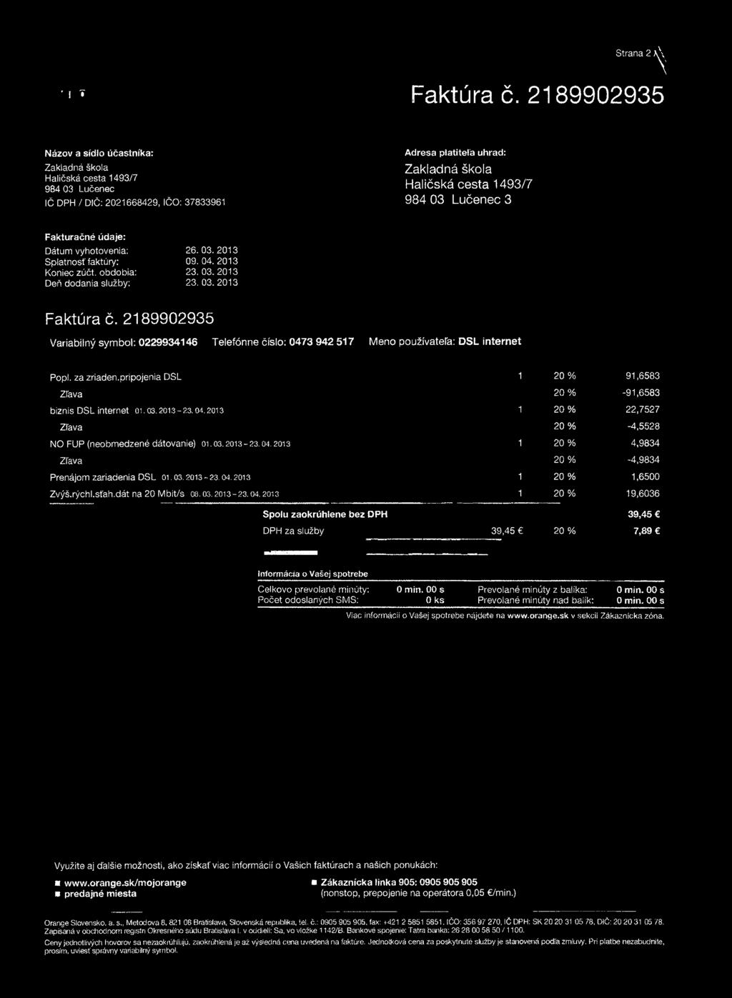 Strana 2 ^ 'v Faktúra č. 2189902935 Názov a sídlo účastníka: Zakladná škola IČ DPH / DIČ: 2021668429, IČO: 37833961 Adresa platiteľa úhrad: Zakladná škola 3 Fakturačné údaje: Dátum vyhotovenia: 26.
