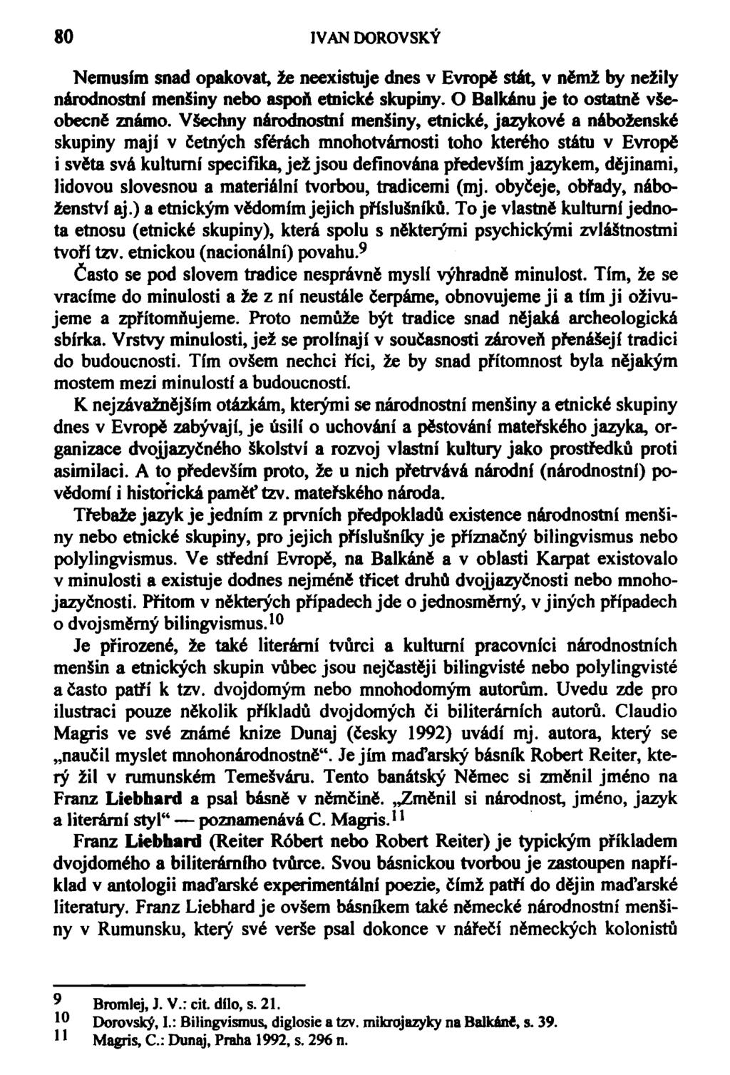 80 IVAN DOROVSKÝ Nemusím snad opakovat, že neexistuje dnes v Evropě stát, v němž by nežily národnostní menšiny nebo aspoň etnické skupiny. O Balkánu je to ostatně všeobecně známo.