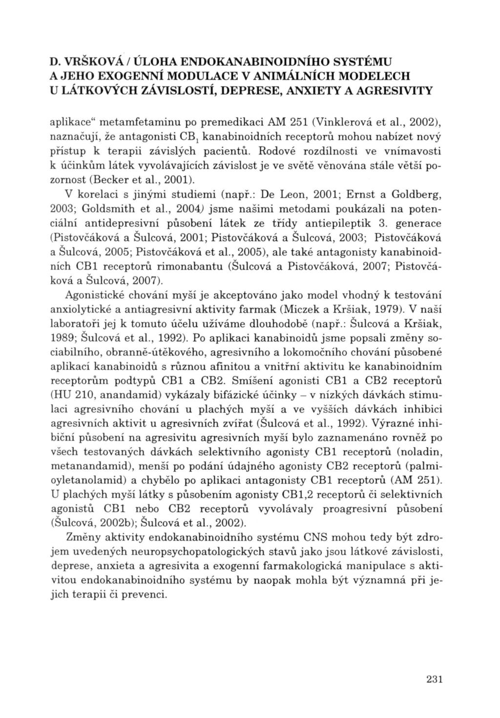 aplikace" metamfetaminu po premedikaci AM 251 (Vinklerová et al., 2002), naznačují, že antagonisti CBl kanabinoidních receptorů mohou nabízet nový přístup k terapii závislých pacientů.