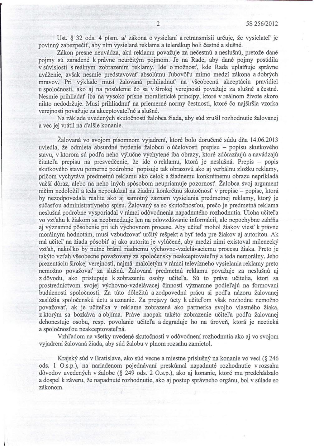 2 5S 256/2012 Ust. 32 ods. 4 písm. aj zákona o vysielaní a retransmisii určuje, že vysielateľ je povinný zabezpečiť, aby ním vysielaná reklama a telenákup boli čestné a slušné.