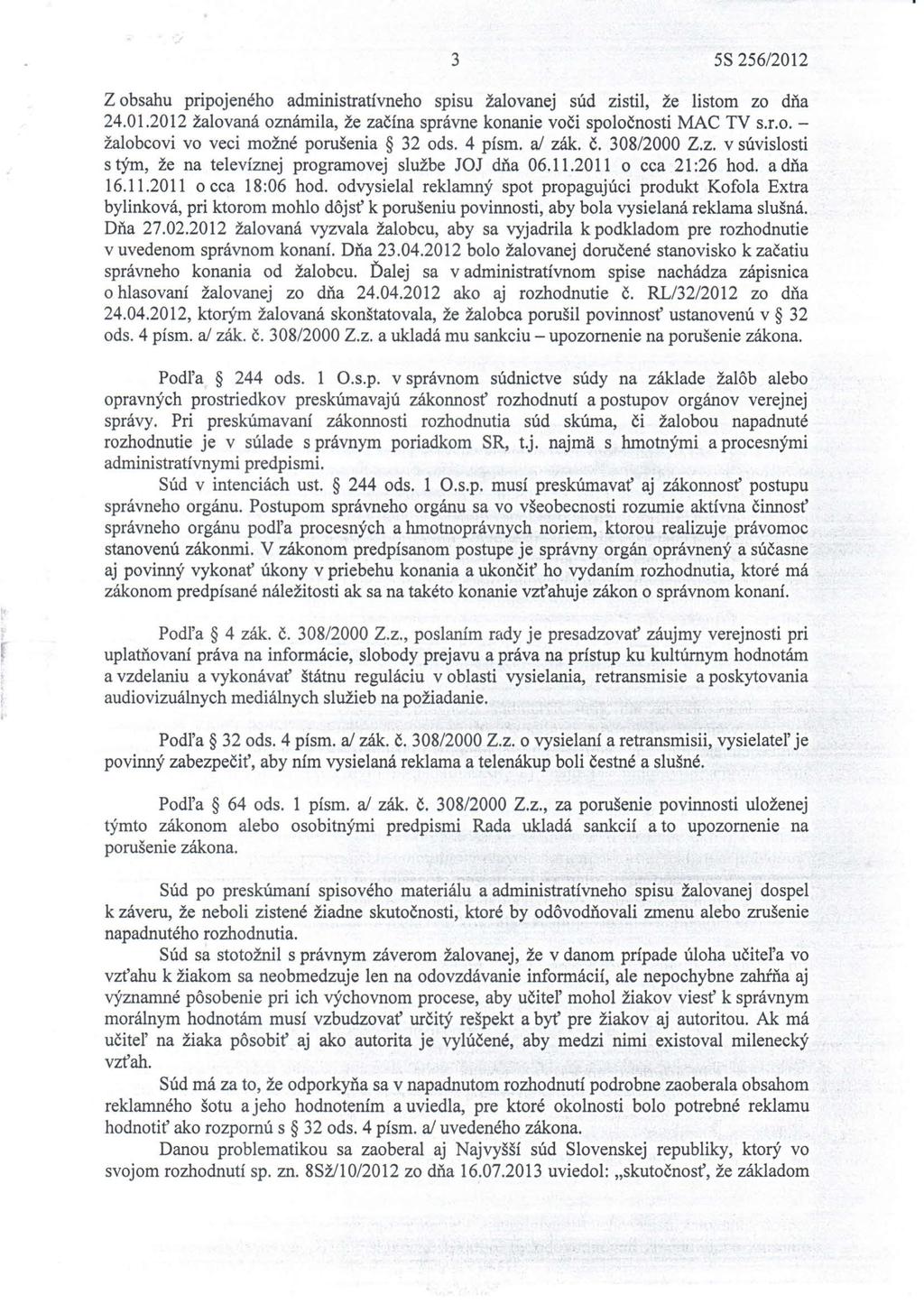 3 5S 256/2012 Z obsahu pripojeného administratívneho spisu žalovanej súd zistil, že listom zo dňa 24.01.2012 žalovaná oznámila, že začína správne konanie voči spoločnosti MAC TV S.r.o. - žalobcovi vo veci možné porušenia 32 ods.