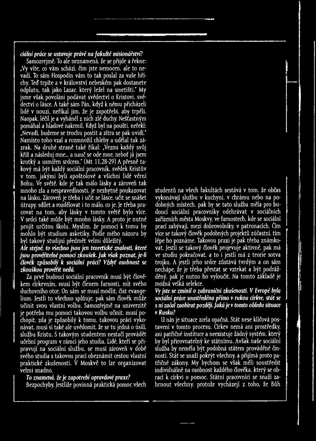 " My jsme však povoláni podávat svědectví o Kristovi, svědectví o lásce. A také sám Pán, když k němu přicházeli lidé v nouzi, neříkal jim, že je zapotřebí, aby trpěli.