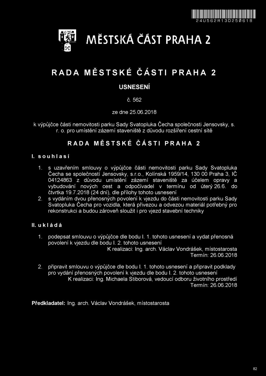 s vydáním dvou přenosných povolení k vjezdu do části nemovitosti parku Sady Svatopluka Čecha pro vozidla, která přivezou a odvezou materiál potřebný pro rekonstrukci a budou zároveň sloužit i pro
