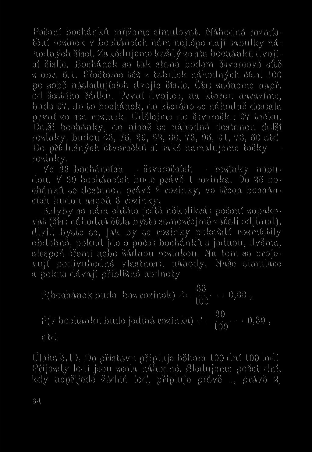 Pečení bochánků můžeme simulovat. Náhodné rozmístění rozinek v bocháncích nám nejlépe dají tabulky náhodných čísel. Zakódujeme každý ze sta bochánků dvojicí číslic.