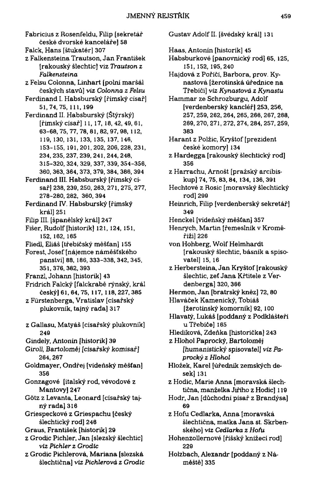 JMENNÝ REJSTŘÍK 459 Fabricius z Rosenfeldu, Filip [sekretář české dvorské kanceláře] 58 Falck, Hans [štukatér] 307 z Falkensteina Trautson, Jan František [rakouský šlechtic] viz Trautson z