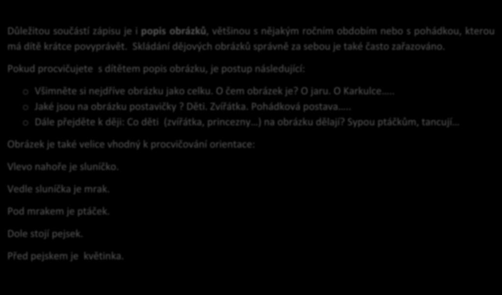 Důležitou součástí zápisu je i popis obrázků, většinou s nějakým ročním obdobím nebo s pohádkou, kterou má dítě krátce povyprávět.