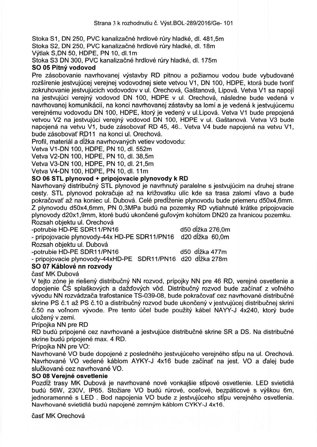 Strana 3 k rozhodnutiu č. Výst.BOL 289/2016/Ge- 101 Stoka S1, DN 250, PVC kanalizačné hrdlové rúry hladké, dl. 481,5m Stoka S2, DN 250, PVC kanalizačné hrdlové rúry hladké, dl.