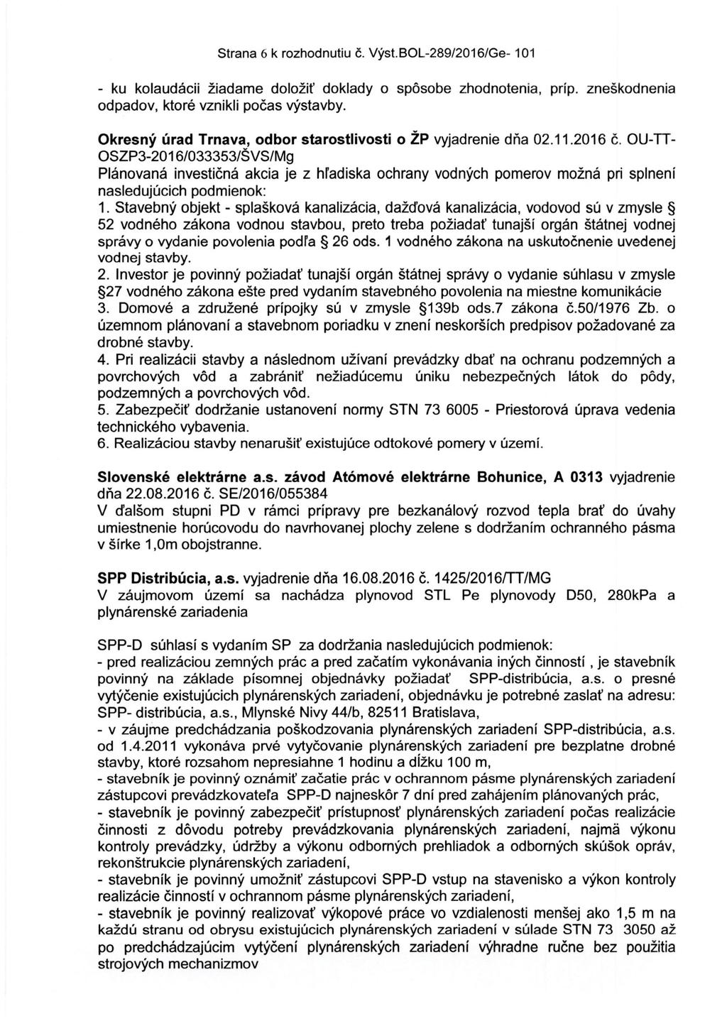 Strana 6 k rozhodnutiu č. Výst.BOL-289/2016/Ge- 101 - ku kolaudácii žiadame doložiť doklady o spôsobe zhodnotenia, príp. zneškodnenia odpadov, ktoré vznikli počas výstavby.