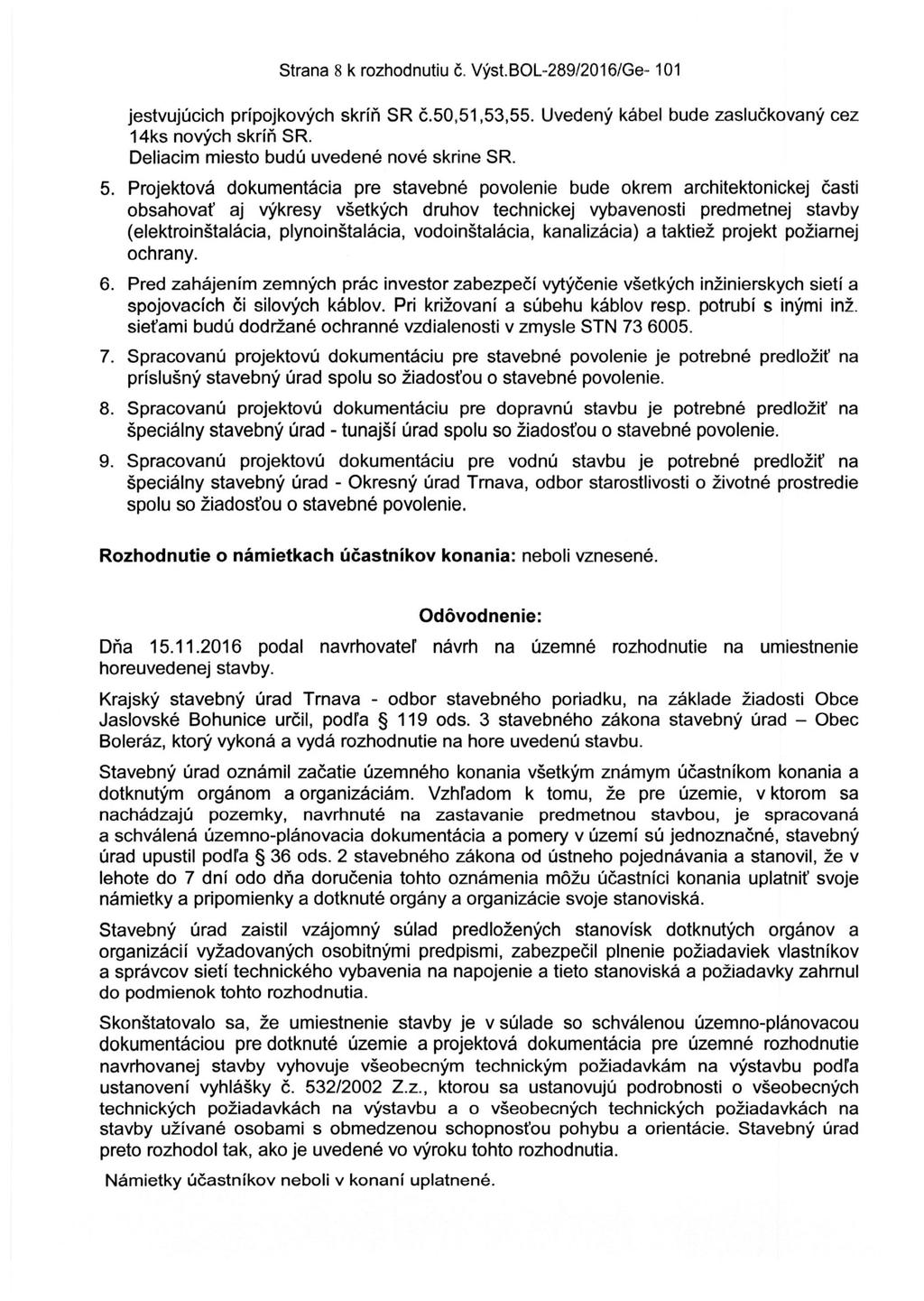 Strana 8 k rozhodnutiu č. Výst.BOL-289/2016/Ge- 101 jestvujúcich prípojkových skríň SR č.50,51,53,55. Uvedený kábel bude zaslučkovaný cez 14ks nových skríň SR.