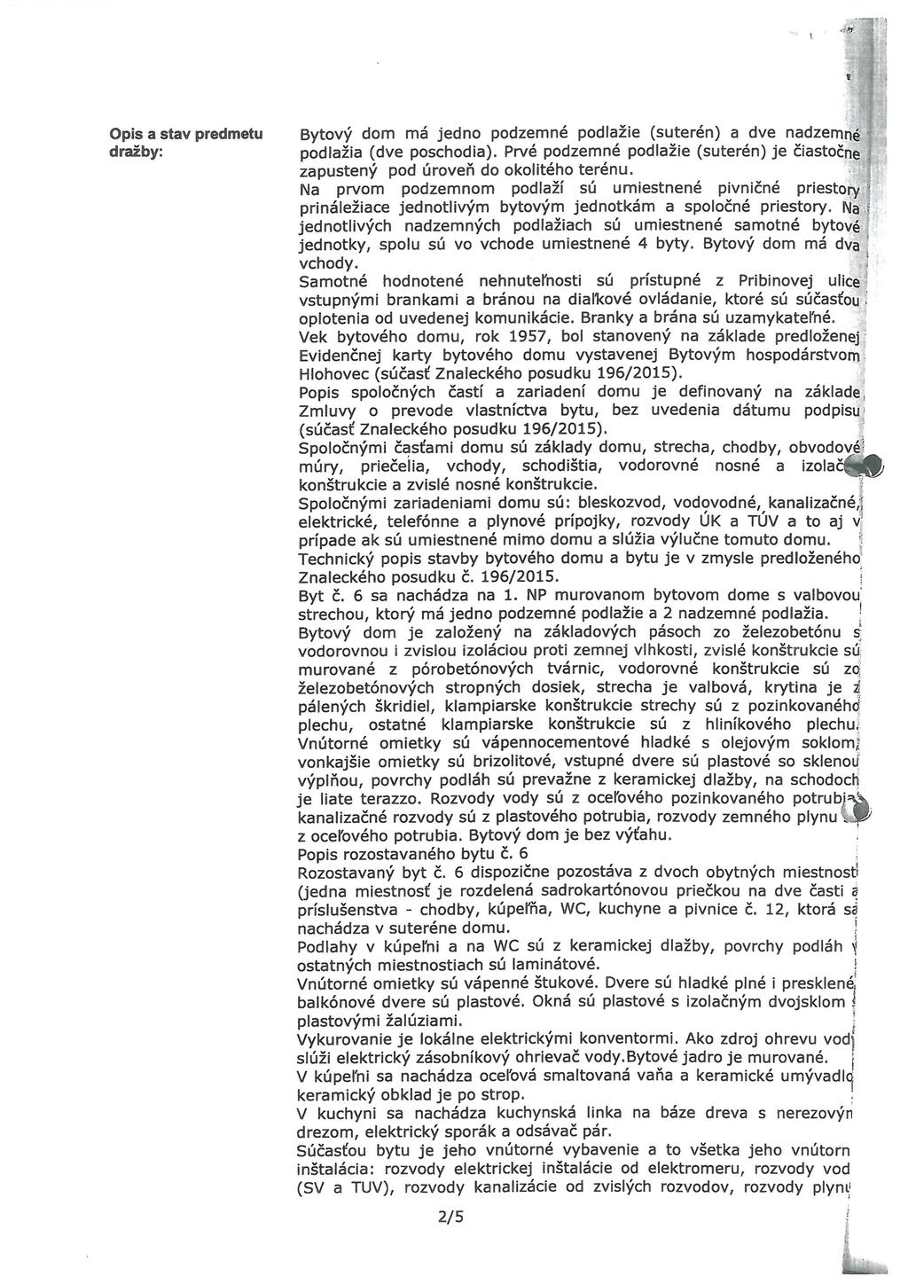 Opis a stav predmetu dražby: - r9 I j a i *L! L Bytový dom má jedno podzemné podlažie (suterén) a dve nadzemné podlažia (dve poschodia).