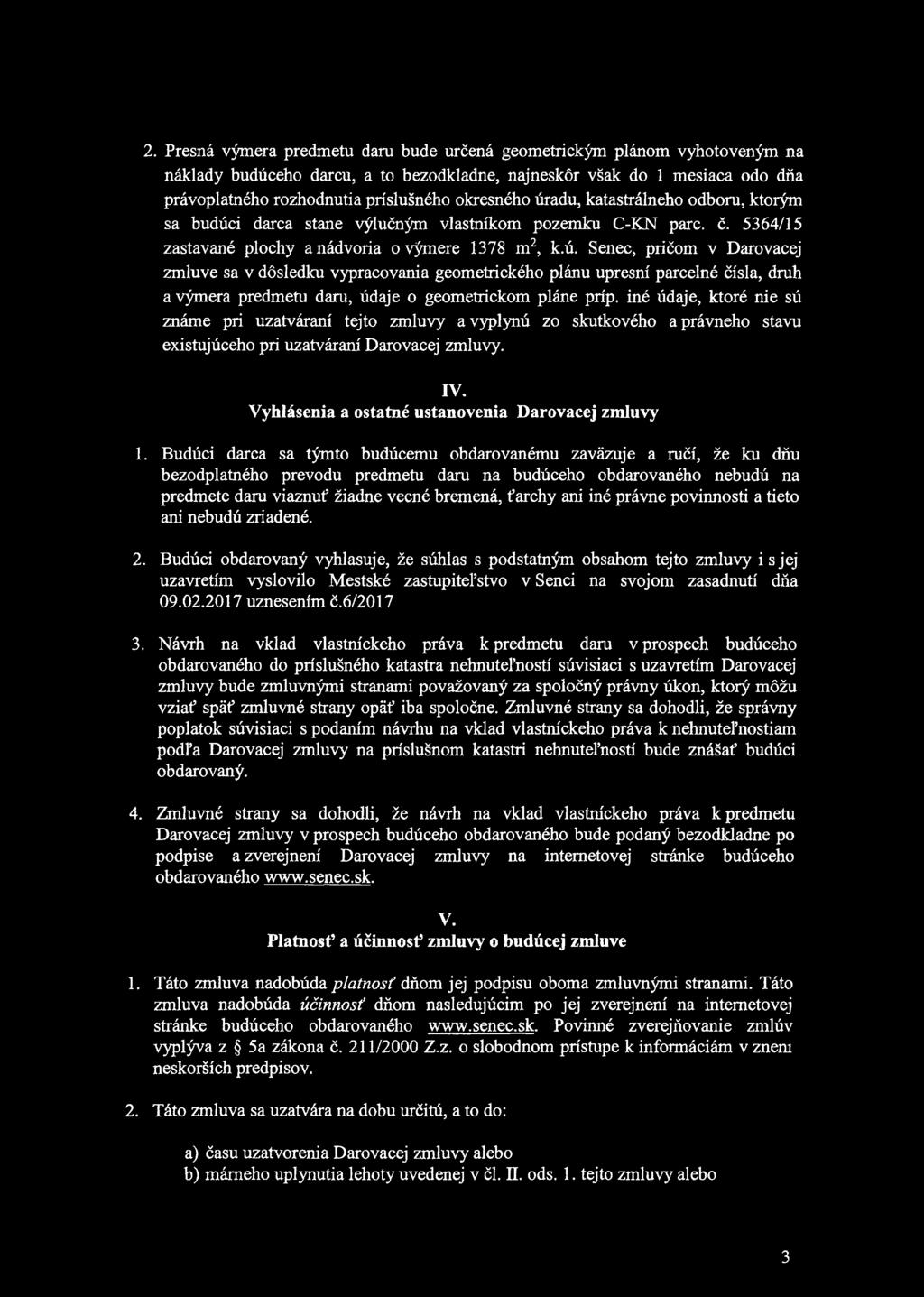 iné údaje, ktoré nie sú známe pri uzatváraní tejto zmluvy a vyplynú zo skutkového a právneho stavu existujúceho pri uzatváraní Darovacej zmluvy. IV.