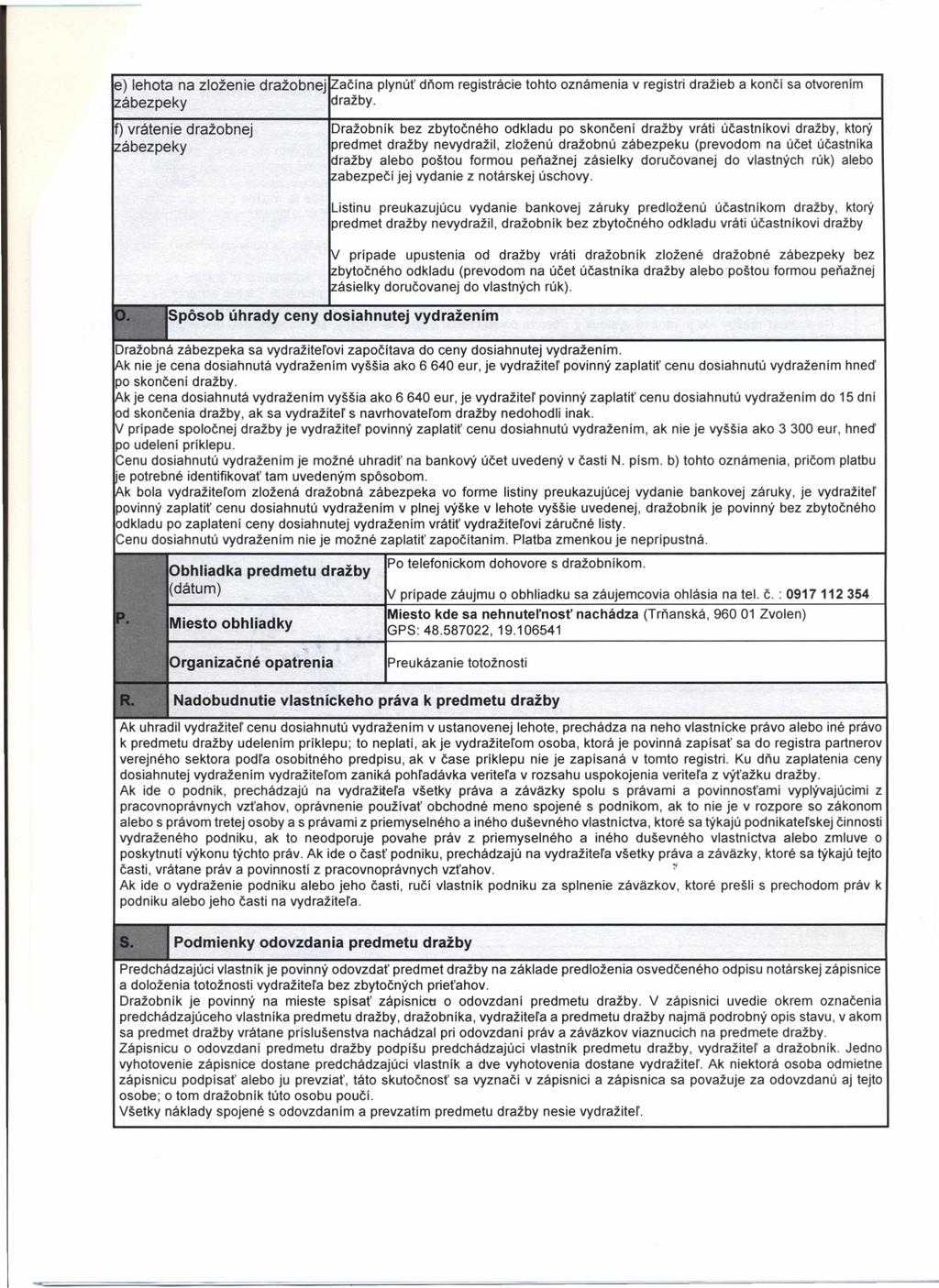 e) lehota na zloženie dražobnej ačína plynúť dňom registrácie tohto oznámenia v registri dražieb a končí sa otvorením ábezpeky dražby.