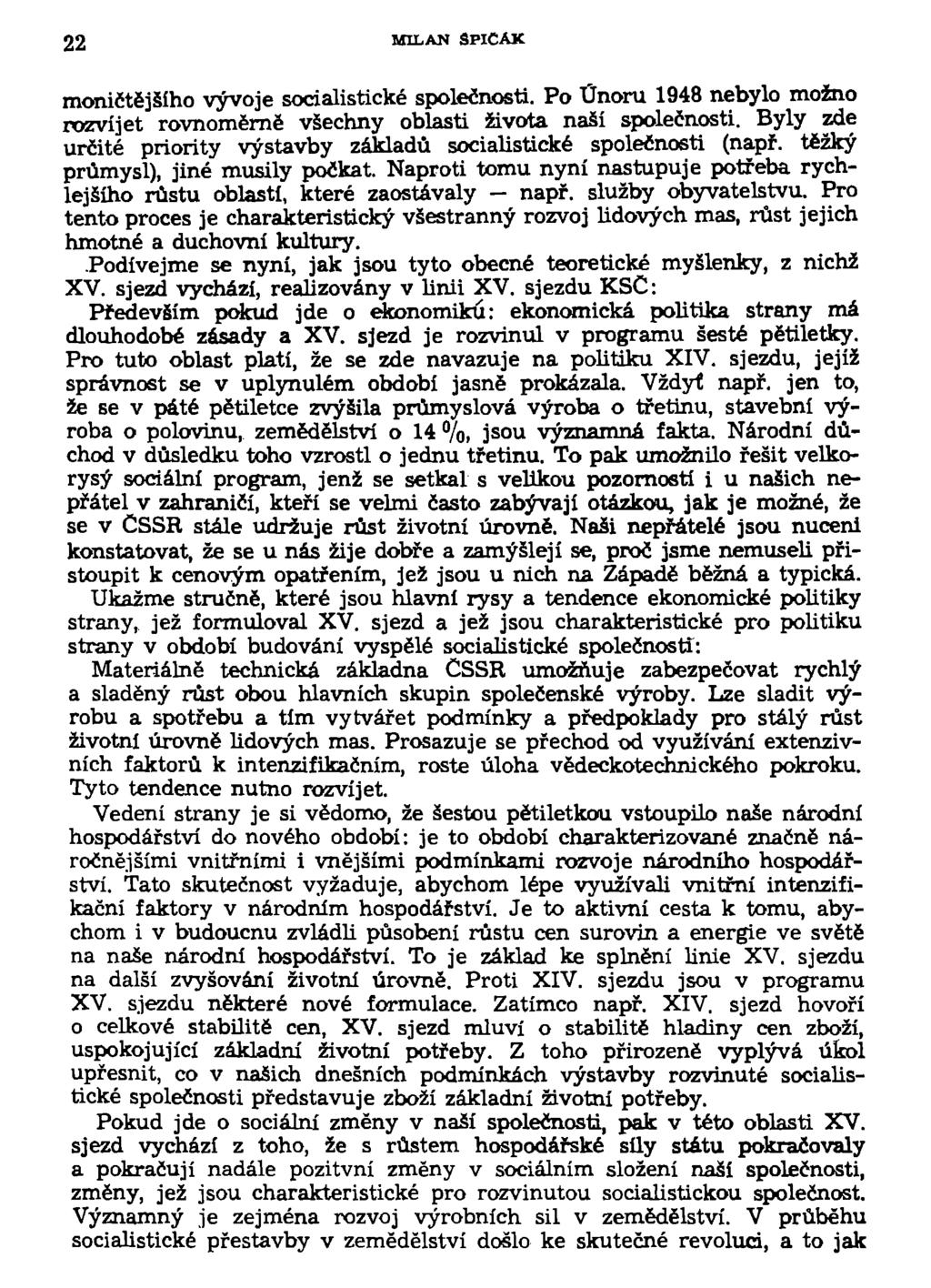 22 MILAN SPICAK moničtějšího vývoje socialistické společnosti. Po Únoru 1948 nebylo možno rozvíjet rovnoměrně všechny oblasti života naší společnosti.