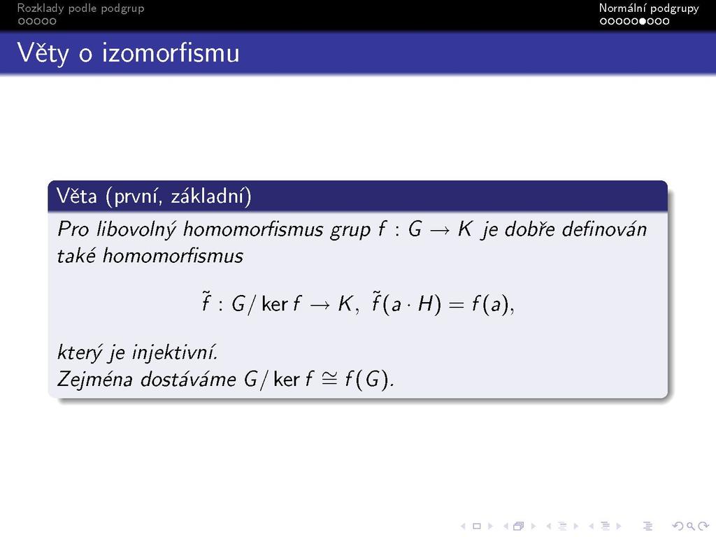 Věta (první, základní) Pro libovolný homomorfismus grup f : G také homomorfismus f : Gj ker f -»