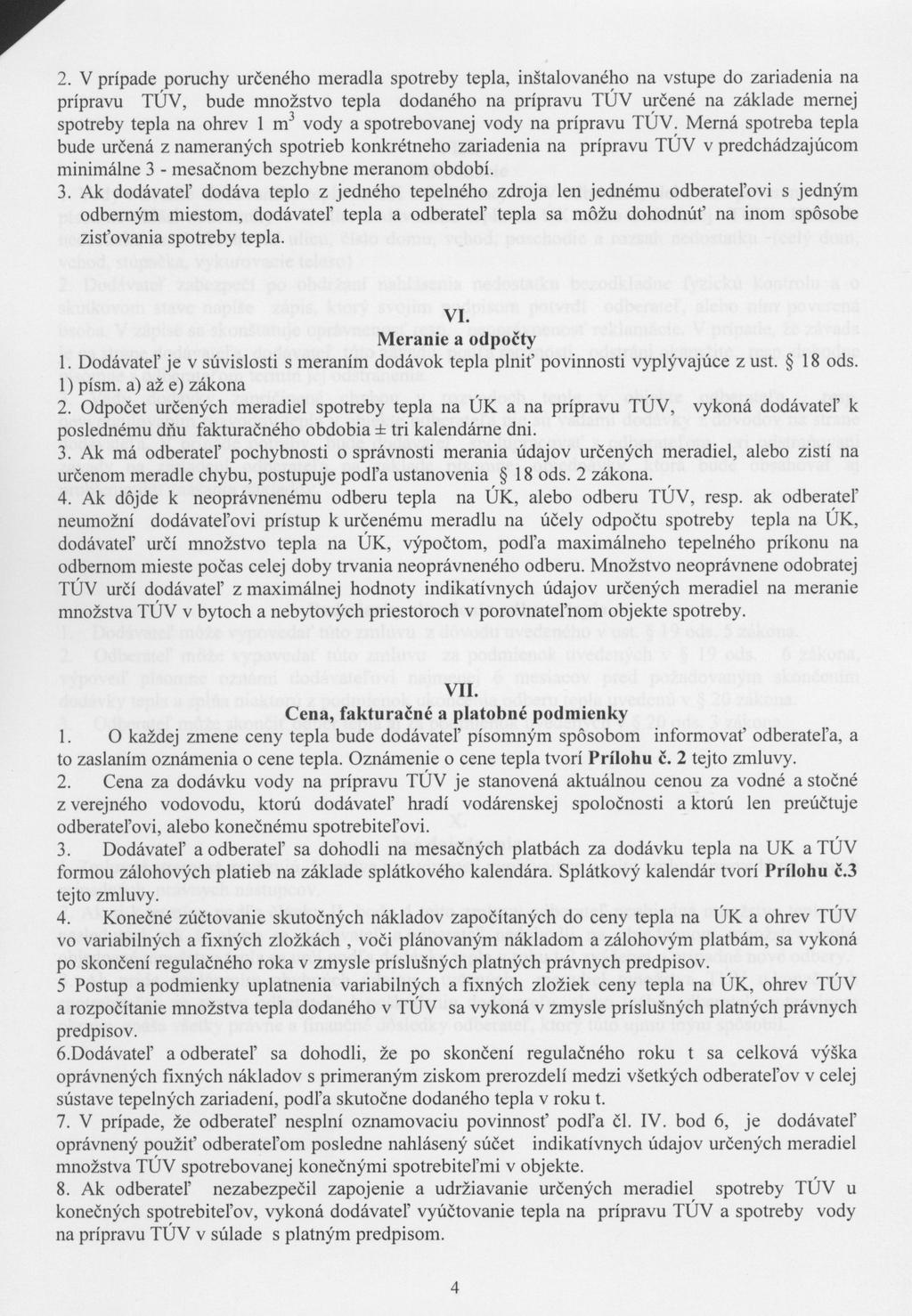 2. V prípade poruchy určeného meradla spotreby tepla, inštalovaného na vstupe do zariadenia na prípravu TÚV, bude množstvo tepla dodaného na prípravu TÚV určené na základe mernej spotreby tepla na