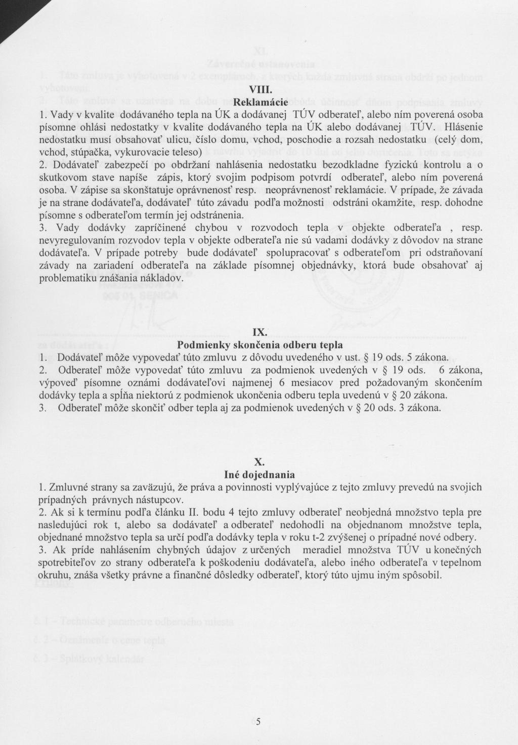 VIII. Reklamácie 1. Vady v kvalite dodávaného tepla na ÚK a dodávanej TÚV odberateľ, alebo ním poverená osoba písomne ohlási nedostatky v kvalite dodávaného tepla na ÚK alebo dodávanej TÚV.