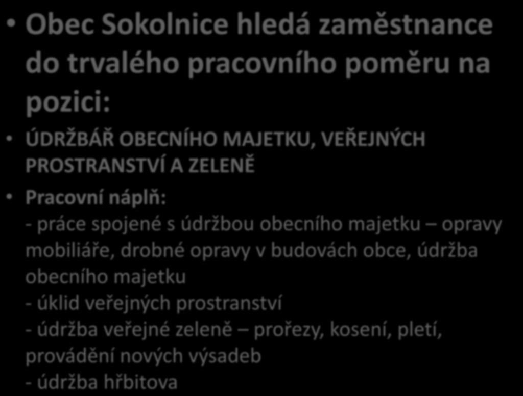 Obec Sokolnice hledá zaměstnance do trvalého pracovního poměru na pozici: ÚDRŽBÁŘ OBECNÍHO MAJETKU, VEŘEJNÝCH PROSTRANSTVÍ A ZELENĚ Pracovní náplň: - práce spojené s údržbou obecního majetku