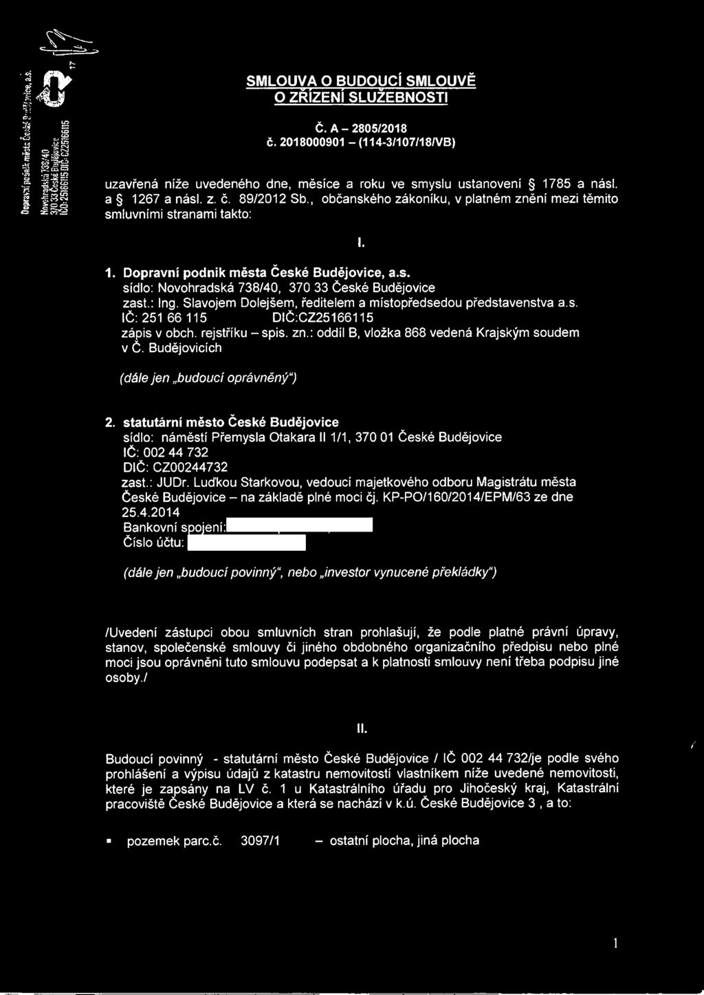 , občanského zákoníku, v platném znění mezi těmito smluvními stranami takto: 1. Dopravní podnik města České Budějovice, a.s. sídlo: Novohradská 738/40, 370 33 České Budějovice zast.: Ing.