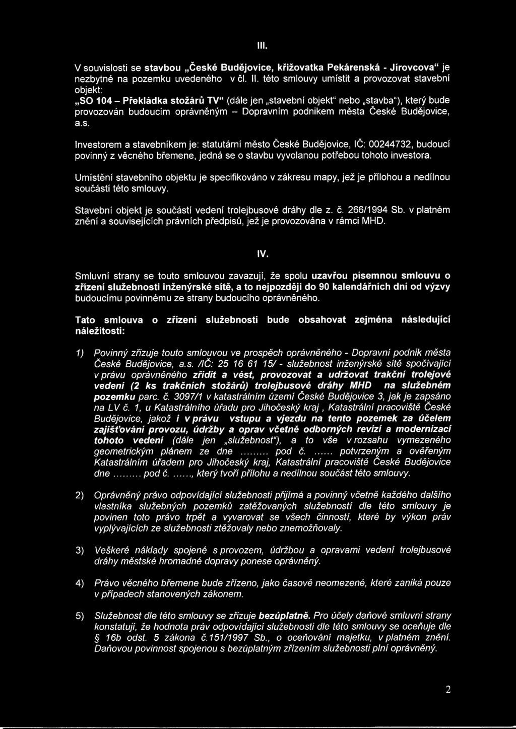 Budějovice, a.s. Investorem a stavebníkem je: statutární město České Budějovice, IČ: 00244732, budoucí povinný z věcného břemene, jedná se o stavbu vyvolanou potřebou tohoto investora.