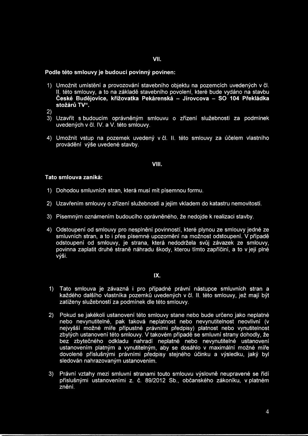 2) 3) Uzavřít s budoucím oprávněným smlouvu o zřízení služebnosti za podmínek uvedených v čl. IV. a V. této smlouvy. 4) Umožnit vstup na pozemek uvedený včl. li.