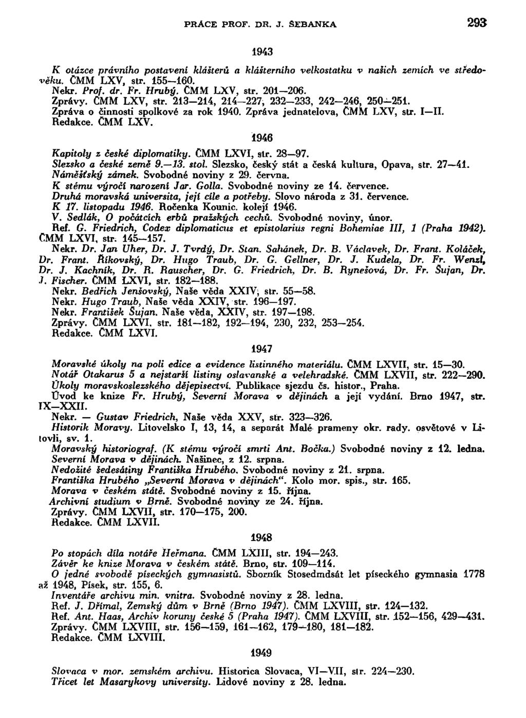 PRAČE PROF. DR. J. SEBANKA 293 1943 K otázce právního postavení klášterů a klášterního velkostatku v našich zemích ve středověku. CMM LXV, str. 155-160. Nekr. Prof. dr. Fr. Hrubý. CMM LXV, str. 201-206.