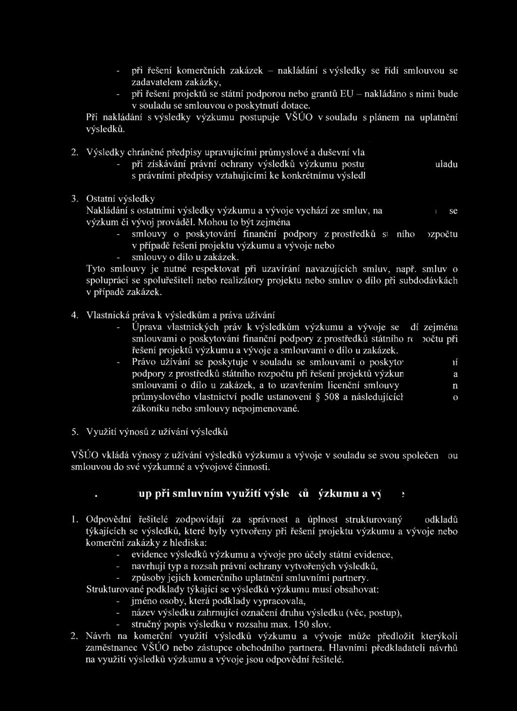 Při při řešení komerčních zakázek - nakládání s výsledky se řídí smlouvou se zadavatelem zakázky, při řešení projektů se státní podporou nebo grantů EU - nakládáno s nimi bude v souladu se smlouvou o