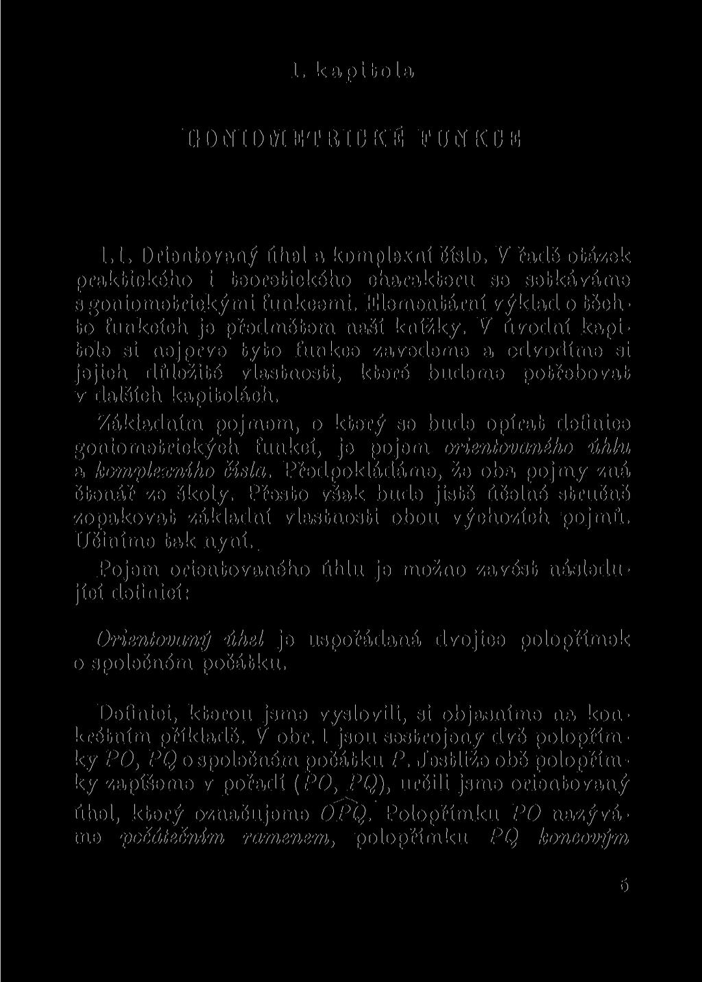 1. kapitola GONIOMETRICKÉ FUNKCE 1.1. Orientovaný úhel a komplexní číslo. V řadě otázek praktického i teoretického charakteru se setkáváme s goniometrickými funkcemi.