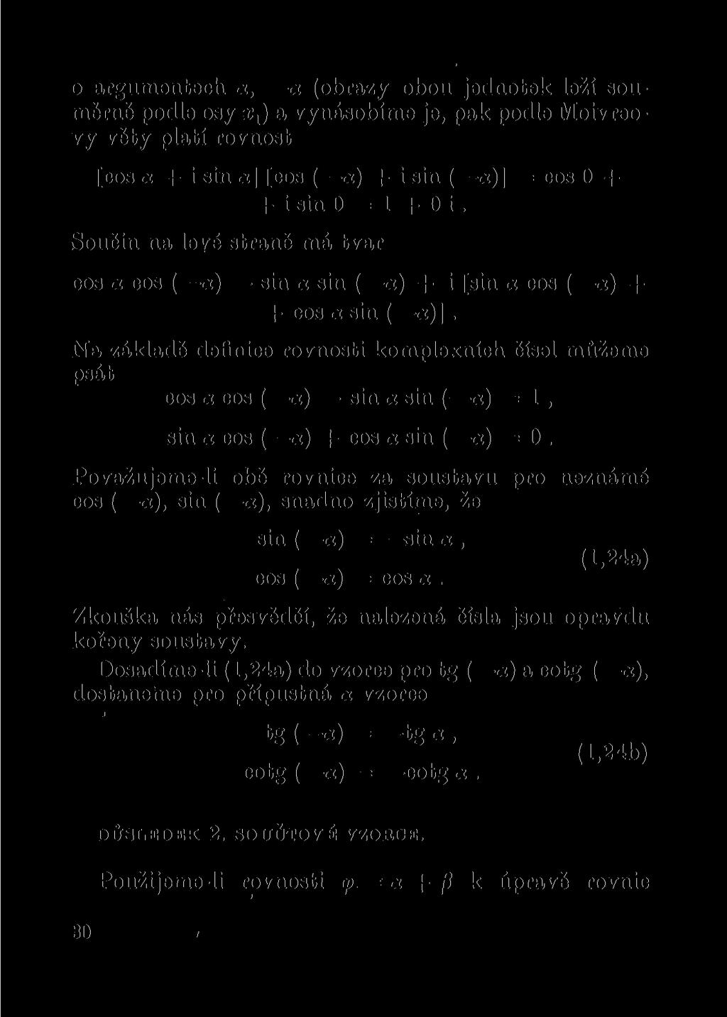 o argumentech x, x (obrazy obou jednotek leží souměrně podle osy Xj) a vynásobíme je, pak podle Moivreovy věty platí rovnost [cos x + i sin a] [cos ( x) + i sin ( «)] = cos 0 + + i sin 0 = 1 + 0 i.