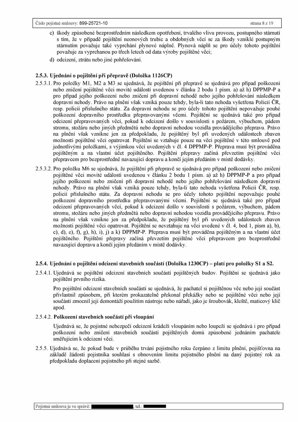 Číslo pojistné smlouvy: 899-25721-10 strana 8 z 19 c) škody způsobené bezprostředním následkem opotřebení, trvalého vlivu provozu, postupného stárnutí s tím, že v případě pojištění neonových trubic a