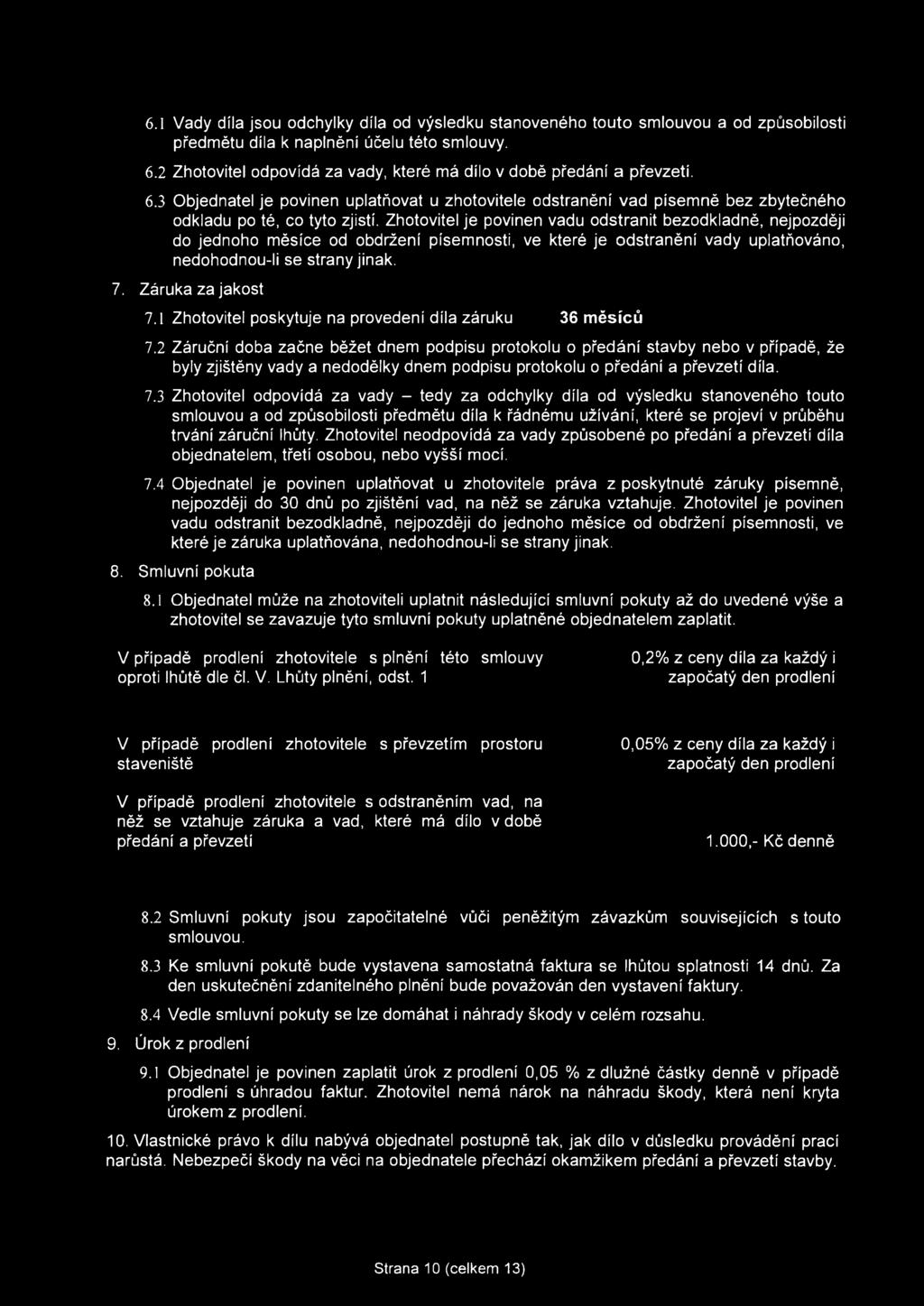 Zhotovitel je povinen vadu odstranit bezodkladně, nejpozději do jednoho měsíce od obdržení písemnosti, ve které je odstranění vady uplatňováno, nedohodnou-li se strany jinak. 7. Záruka za jakost 7.