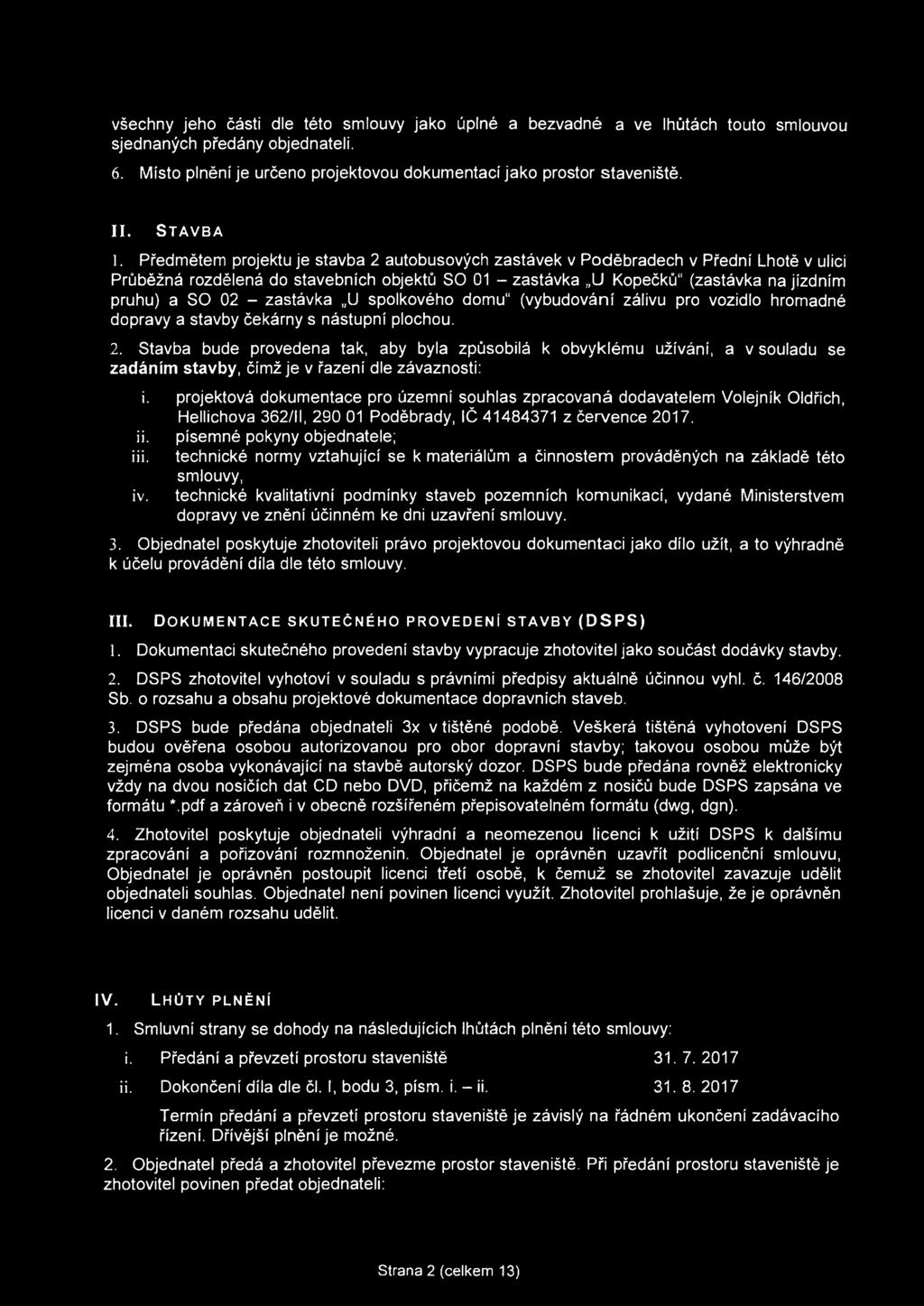 všechny jeho části dle této smlouvy jako úplné a bezvadné a ve lhůtách touto smlouvou sjednaných předány objednateli. 6. Místo plnění je určeno projektovou dokumentací jako prostor staveniště. II.