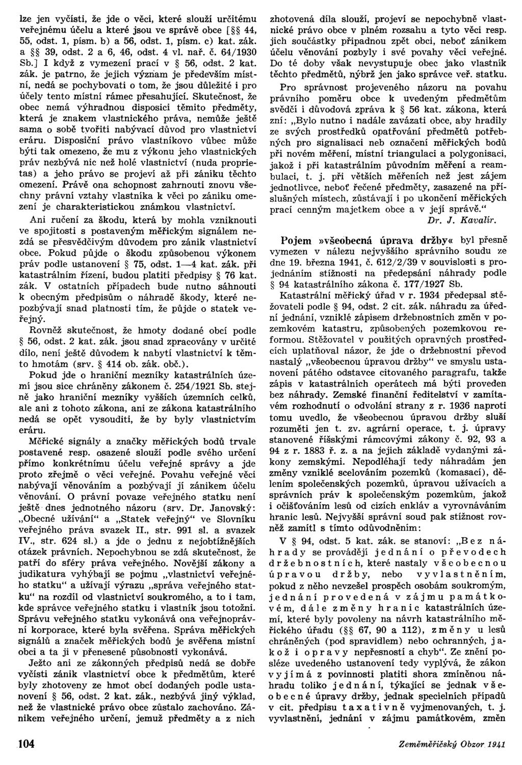 lze jen vyčísti, že jde o věcí, které slouží určitému veřejnému účelu a které jsou ve správě obce [ 44, 55, odst. 1, písmo b) a 56, odst. 1, písmo c) kat. zák. a 39, odst. 2 a 6, 46, odst. 4 v. nař.