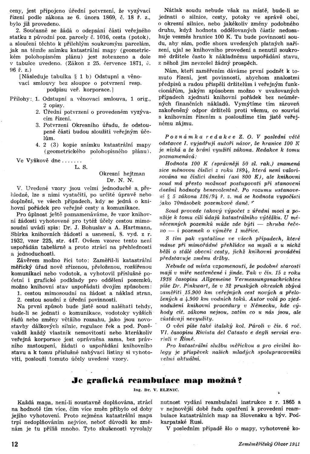 ceny, jest pnpojeno úřední potvrzení, že vyzývací řízení podle zákona ze 6. února 1869, č. 18 ř. z., bylo již provedeno. 2. Současně se žádá o odepsání části veřejného statku z původní poz. parcely č.