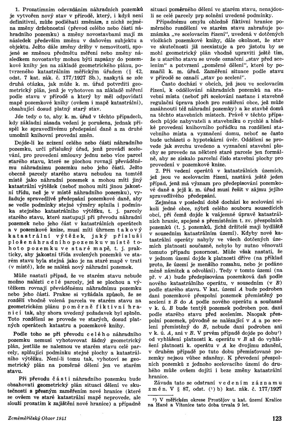 1. Prozatímním odevzdáním náhradních pozemků je vytvořen nový stav v přírodě, který, i když není definitivní, může podléhati změnám, z nichž zejména změny držebnostní (převod celého nebo části