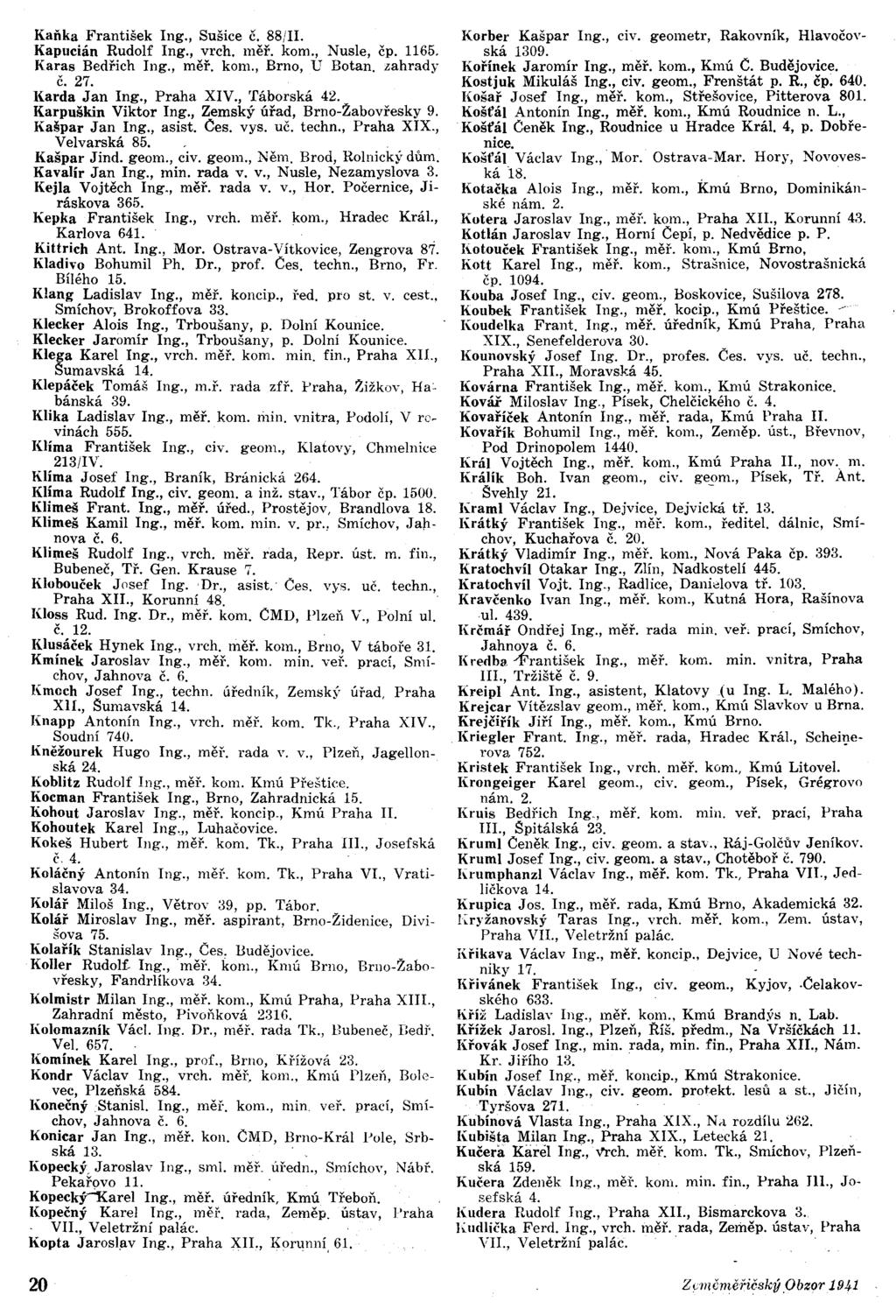 Kaňka František ng., Sušice Č. 88/11. Kapucián Rudolf ng., vrch. měř. kom., Nusle, čp. 1165. Karas Bedřich ng., měř. kom., Brno, U Botan. zahrady Č. 27. li,arda Jan ng., Praha XV., Táborská 42.