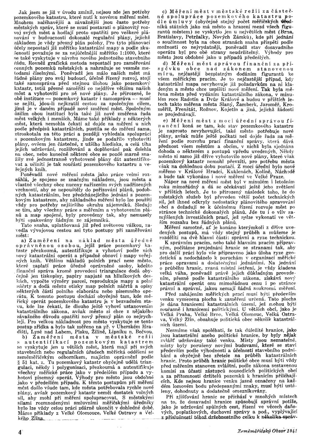 Jak jsem se již v úvodu zmínil, nejsou zde jen potřeby pozemkového katastru, které nutí k novému měření měst, Mnohem naléhavějšía závažnější jsou často potřeby městských správ, které se musí