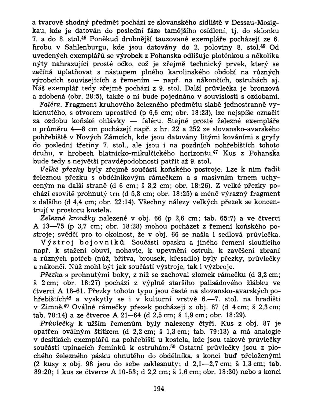 a tvarově shodný předmět pochází ze slovanského sídliště v DessauMosigkau, kde je datován do poslední fáze tamějšího osídlení, tj. do sklonku 7. a do 8. stol.