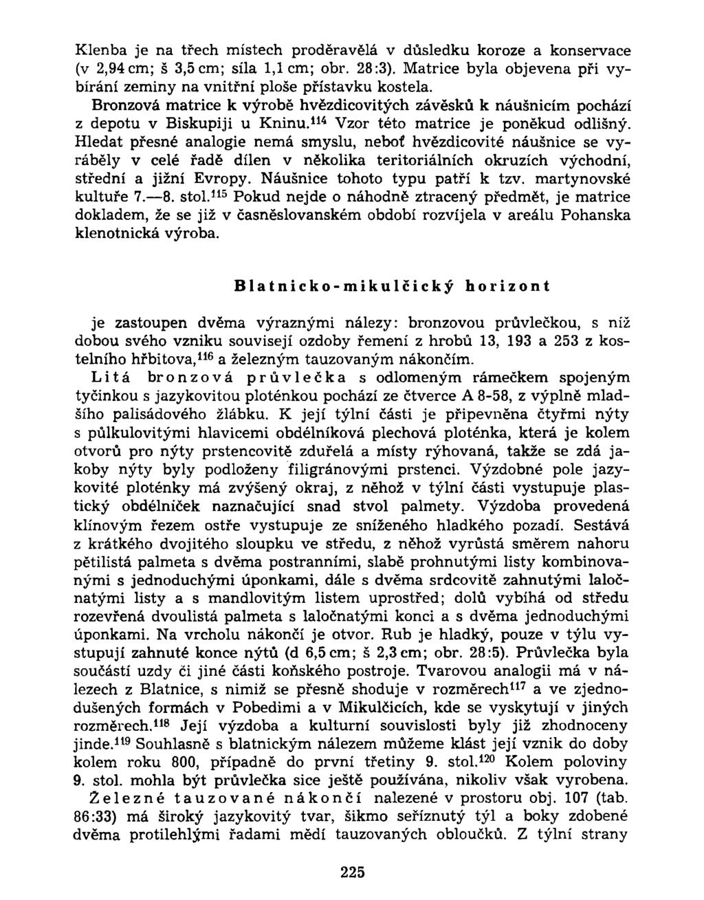 Klenba je na třech místech proděravělá v důsledku koroze a konservace (v 2,94 cm; š 3,5 cm; síla 1,1 cm; obr. 28:3). Matrice byla objevena při vybírání zeminy na vnitřní ploše přístavku kostela.